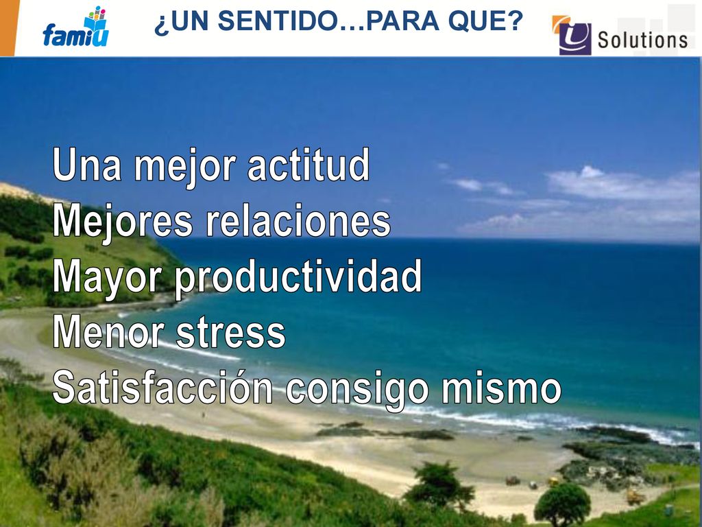 ¿UN SENTIDO…PARA QUE. Una mejor actitud. Mejores relaciones.