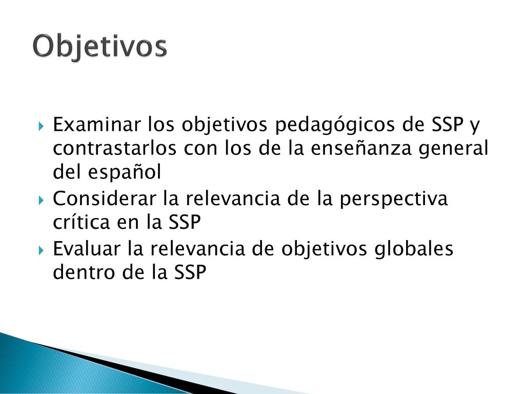 Objetivos Examinar los objetivos pedagógicos de SSP y contrastarlos con los de la enseñanza general del español.