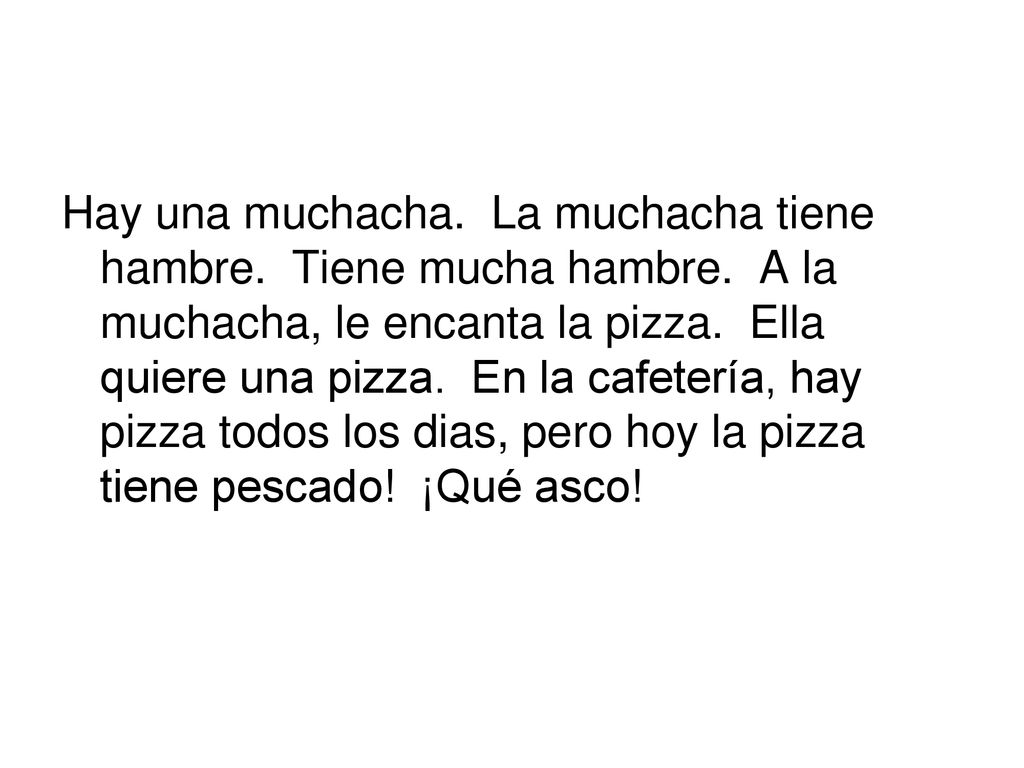 Hay una muchacha. La muchacha tiene hambre. Tiene mucha hambre