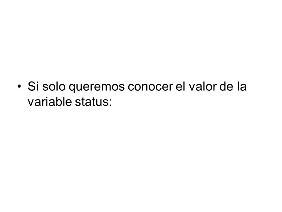 Si solo queremos conocer el valor de la variable status: