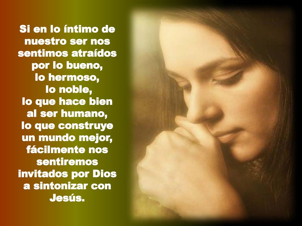Si en lo íntimo de nuestro ser nos sentimos atraídos por lo bueno,