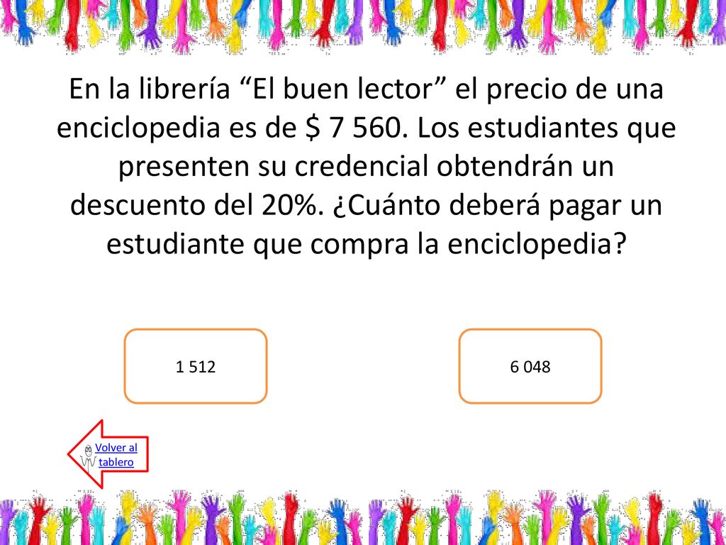 En la librería El buen lector el precio de una enciclopedia es de $ Los estudiantes que presenten su credencial obtendrán un descuento del 20%. ¿Cuánto deberá pagar un estudiante que compra la enciclopedia