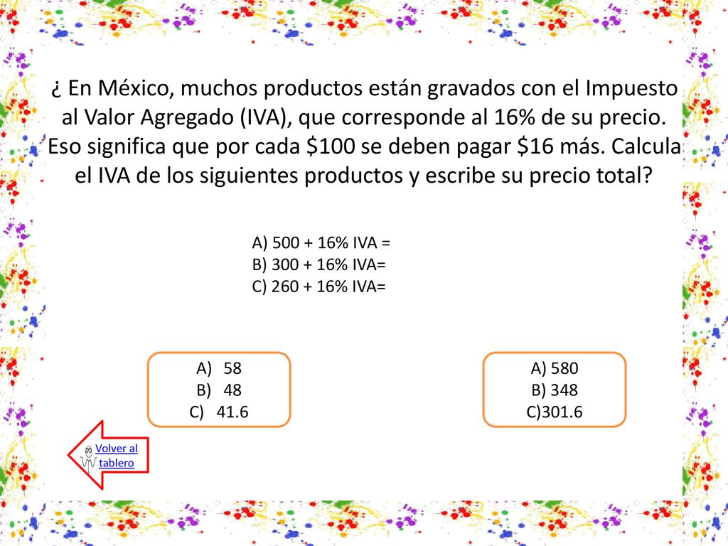 ¿ En México, muchos productos están gravados con el Impuesto al Valor Agregado (IVA), que corresponde al 16% de su precio. Eso significa que por cada $100 se deben pagar $16 más. Calcula el IVA de los siguientes productos y escribe su precio total