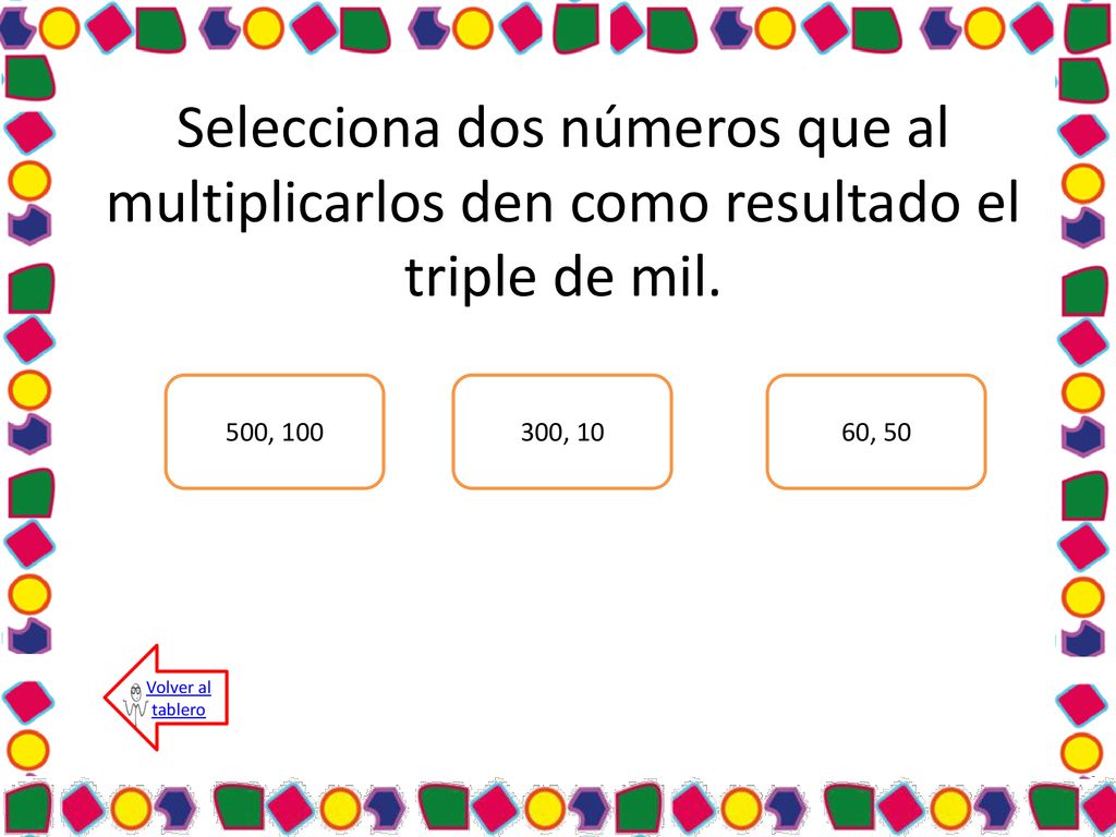 Selecciona dos números que al multiplicarlos den como resultado el triple de mil.