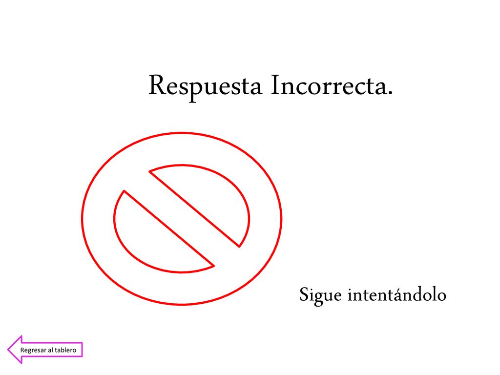 Respuesta Incorrecta. Sigue intentándolo Regresar al tablero