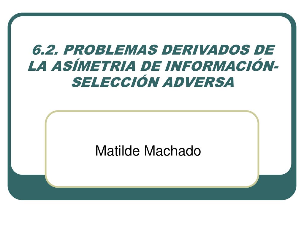 6.2. PROBLEMAS DERIVADOS DE LA ASÍMETRIA DE INFORMACIÓN- SELECCIÓN ADVERSA