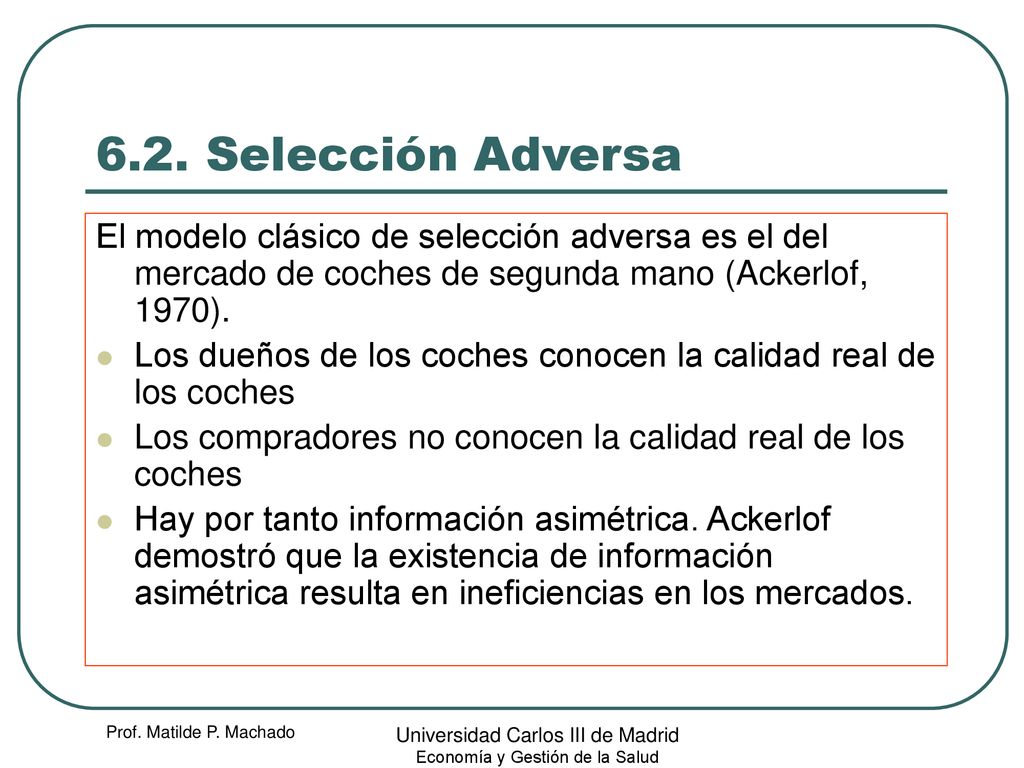 6.2. Selección Adversa El modelo clásico de selección adversa es el del mercado de coches de segunda mano (Ackerlof, 1970).