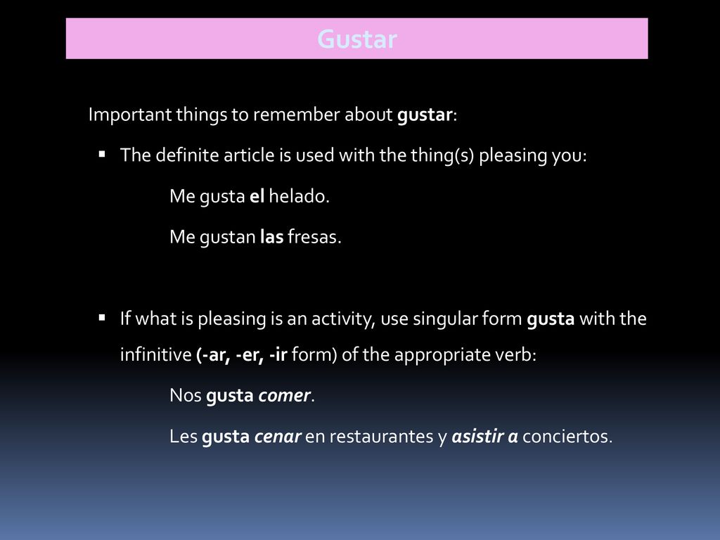 Gustar The definite article is used with the thing(s) pleasing you: