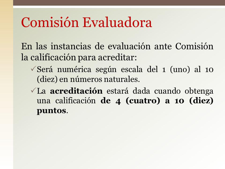Comisión Evaluadora En las instancias de evaluación ante Comisión la calificación para acreditar: