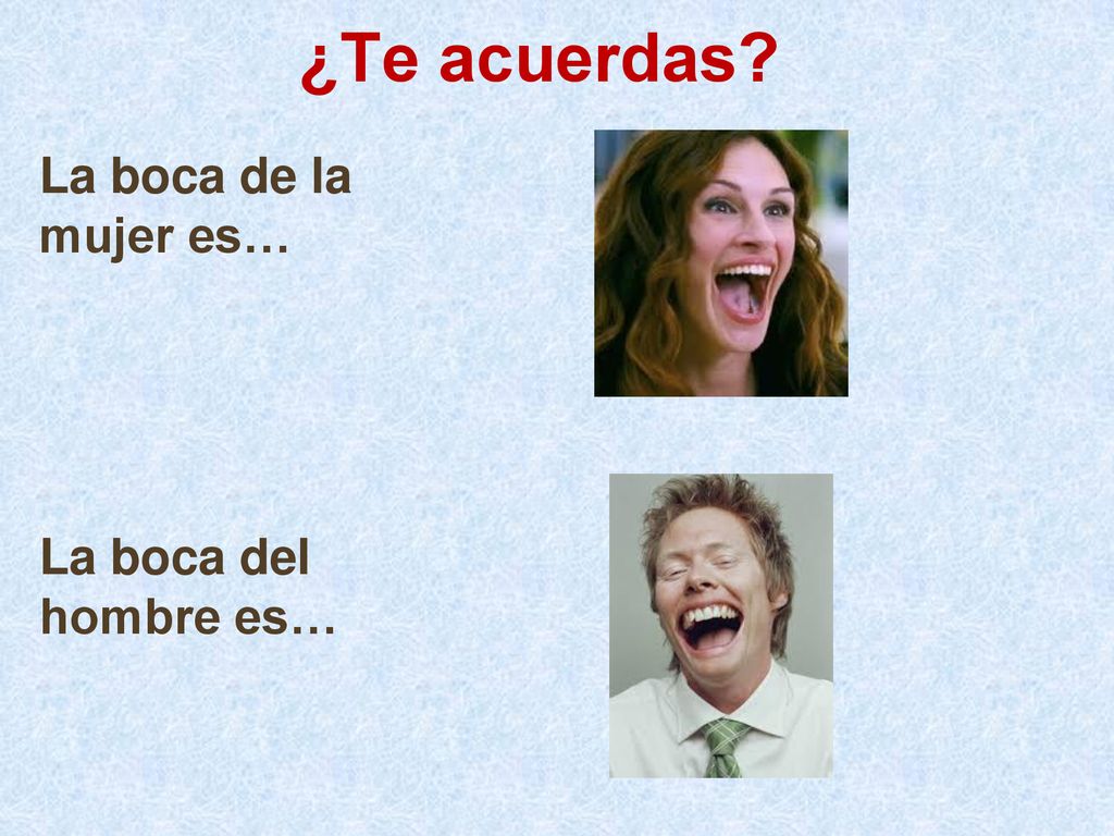 ¿Te acuerdas La boca de la mujer es… La boca del hombre es…