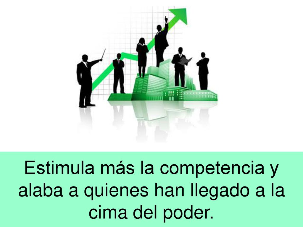 Estimula más la competencia y alaba a quienes han llegado a la cima del poder.