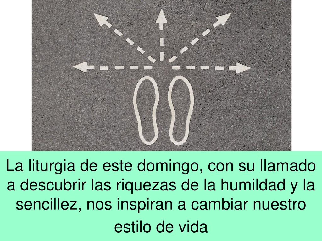 La liturgia de este domingo, con su llamado a descubrir las riquezas de la humildad y la sencillez, nos inspiran a cambiar nuestro estilo de vida