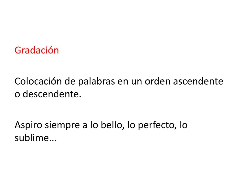 Gradación Colocación de palabras en un orden ascendente o descendente.