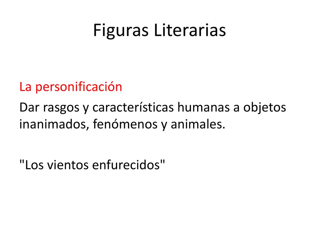 Figuras Literarias La personificación Dar rasgos y características humanas a objetos inanimados, fenómenos y animales.
