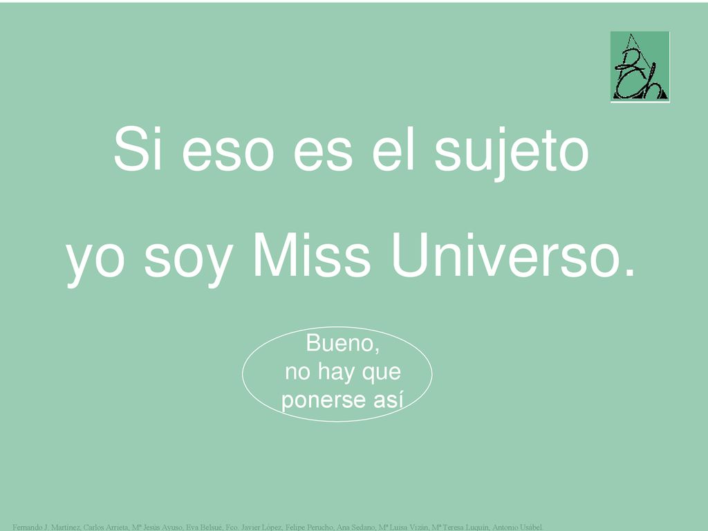Si eso es el sujeto yo soy Miss Universo. ¿Estás loco Prueba de nuevo