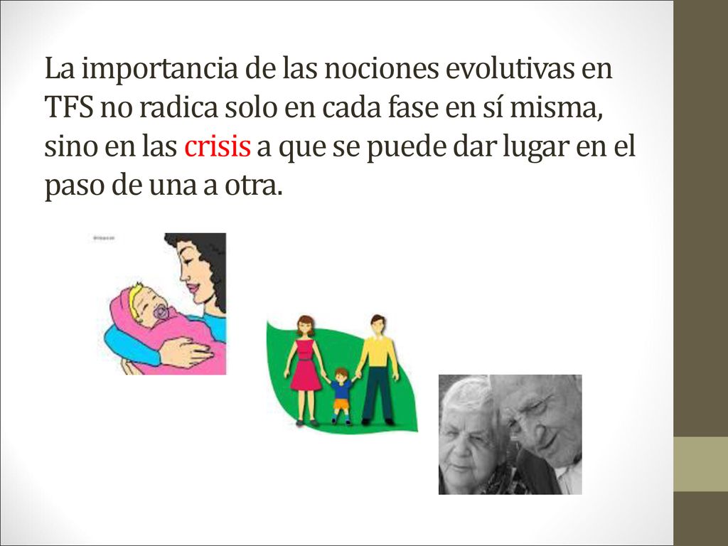 La importancia de las nociones evolutivas en TFS no radica solo en cada fase en sí misma, sino en las crisis a que se puede dar lugar en el paso de una a otra.