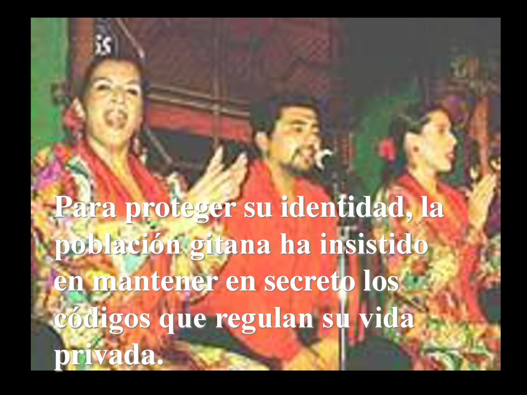 Para proteger su identidad, la población gitana ha insistido en mantener en secreto los códigos que regulan su vida privada.