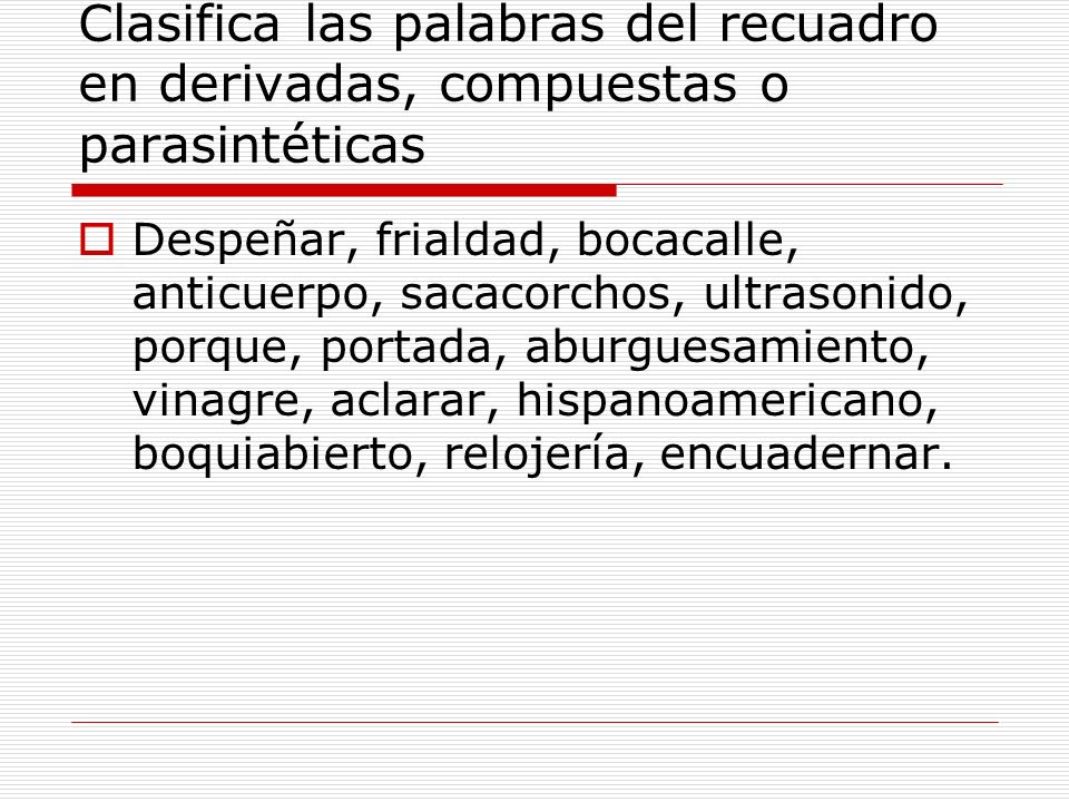 Clasifica las palabras del recuadro en derivadas, compuestas o parasintéticas