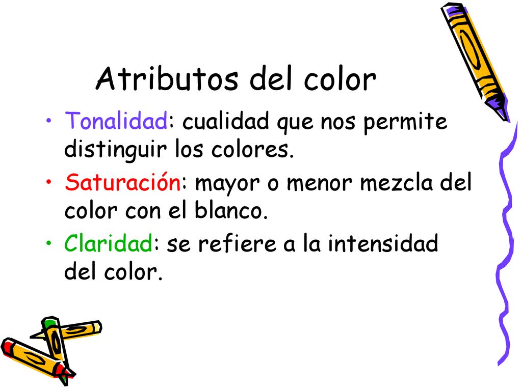 Atributos del color Tonalidad: cualidad que nos permite distinguir los colores. Saturación: mayor o menor mezcla del color con el blanco.