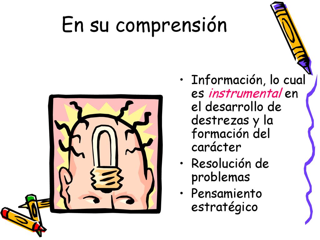 En su comprensión Información, lo cual es instrumental en el desarrollo de destrezas y la formación del carácter.