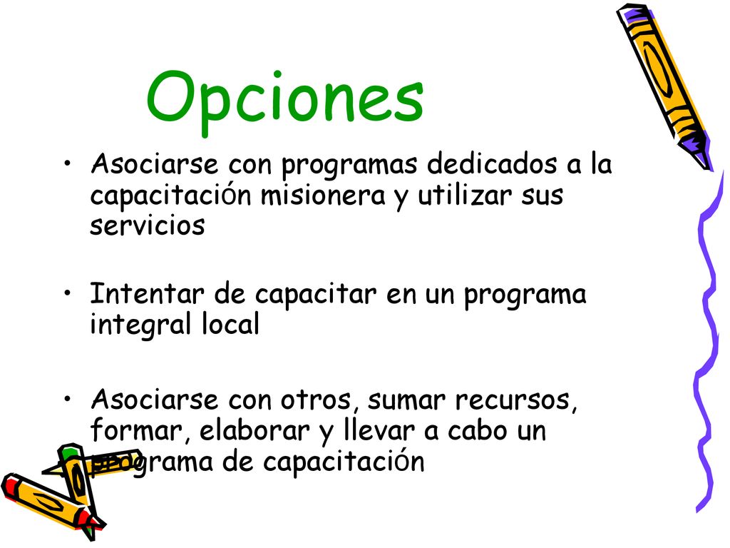 Opciones Asociarse con programas dedicados a la capacitación misionera y utilizar sus servicios. Intentar de capacitar en un programa integral local.