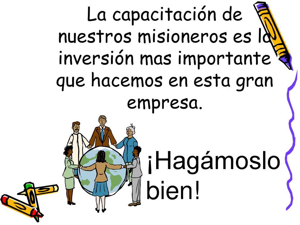 La capacitación de nuestros misioneros es la inversión mas importante que hacemos en esta gran empresa.