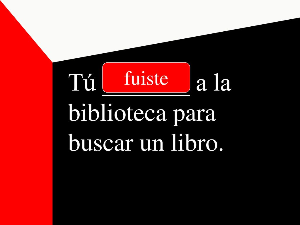 Tú _______ a la biblioteca para buscar un libro.