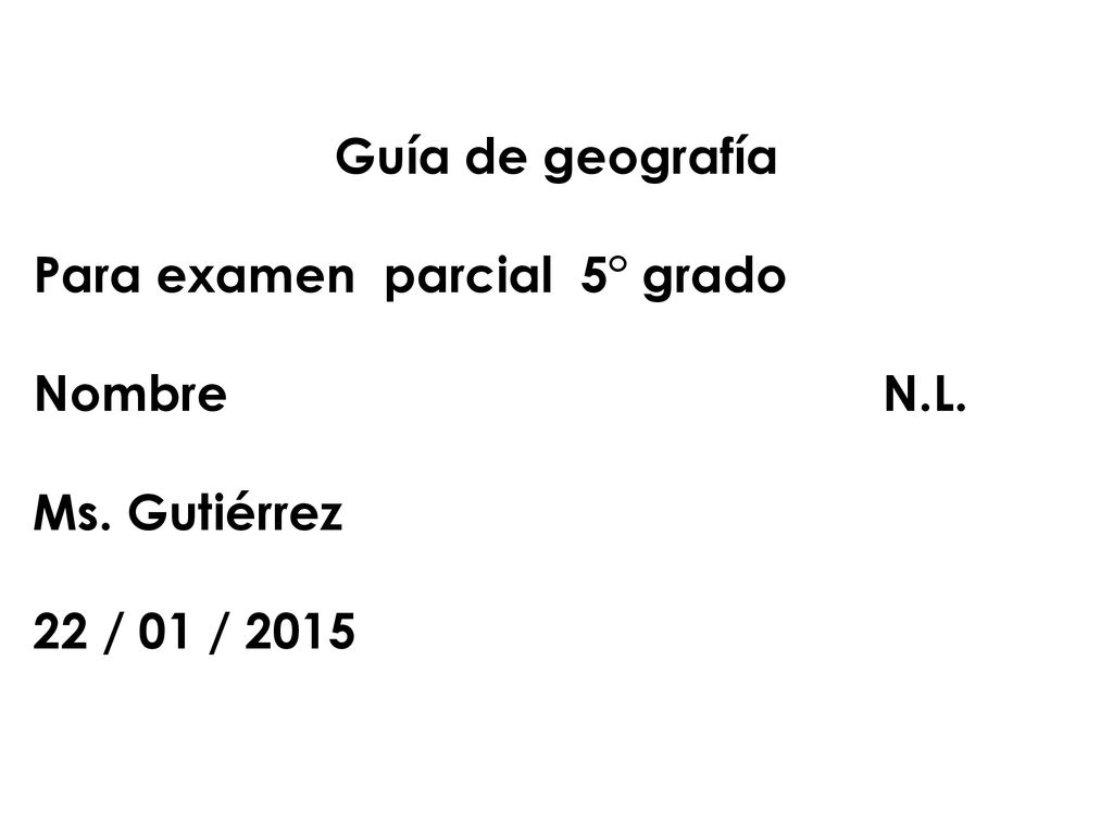 Guía de geografía Para examen parcial 5° grado. Nombre N.L.
