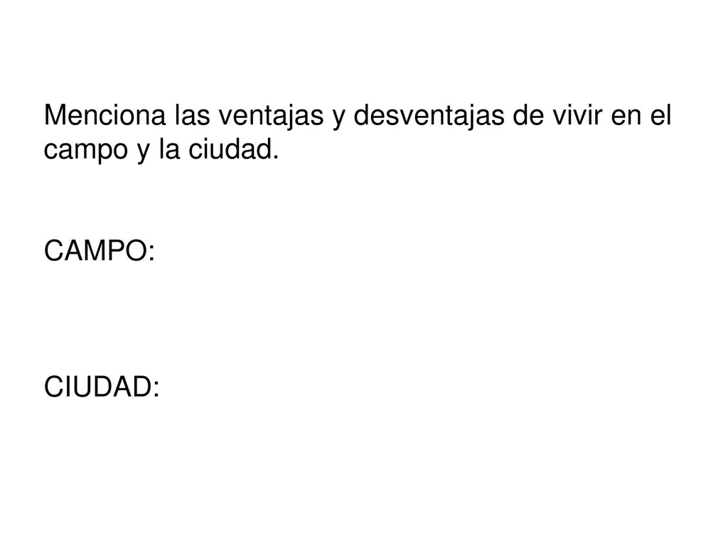 Menciona las ventajas y desventajas de vivir en el campo y la ciudad