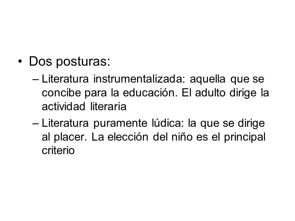 Dos posturas: Literatura instrumentalizada: aquella que se concibe para la educación. El adulto dirige la actividad literaria.
