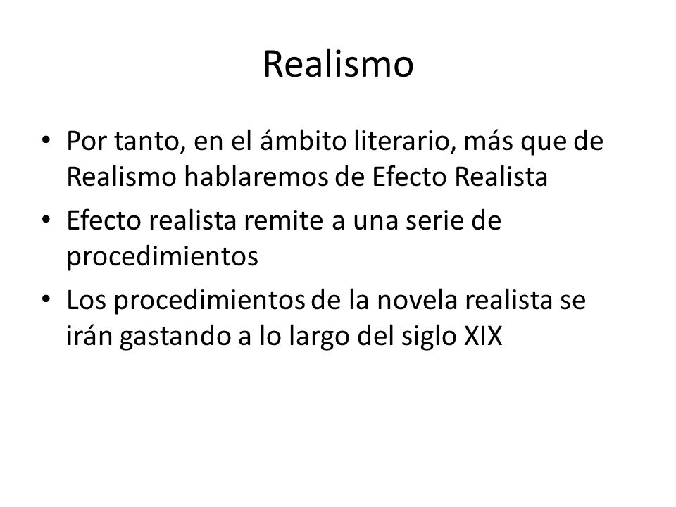 Realismo Por tanto, en el ámbito literario, más que de Realismo hablaremos de Efecto Realista.