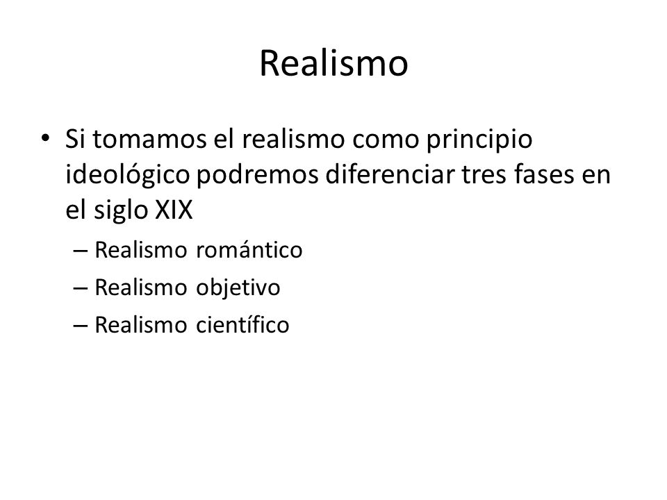 Realismo Si tomamos el realismo como principio ideológico podremos diferenciar tres fases en el siglo XIX.