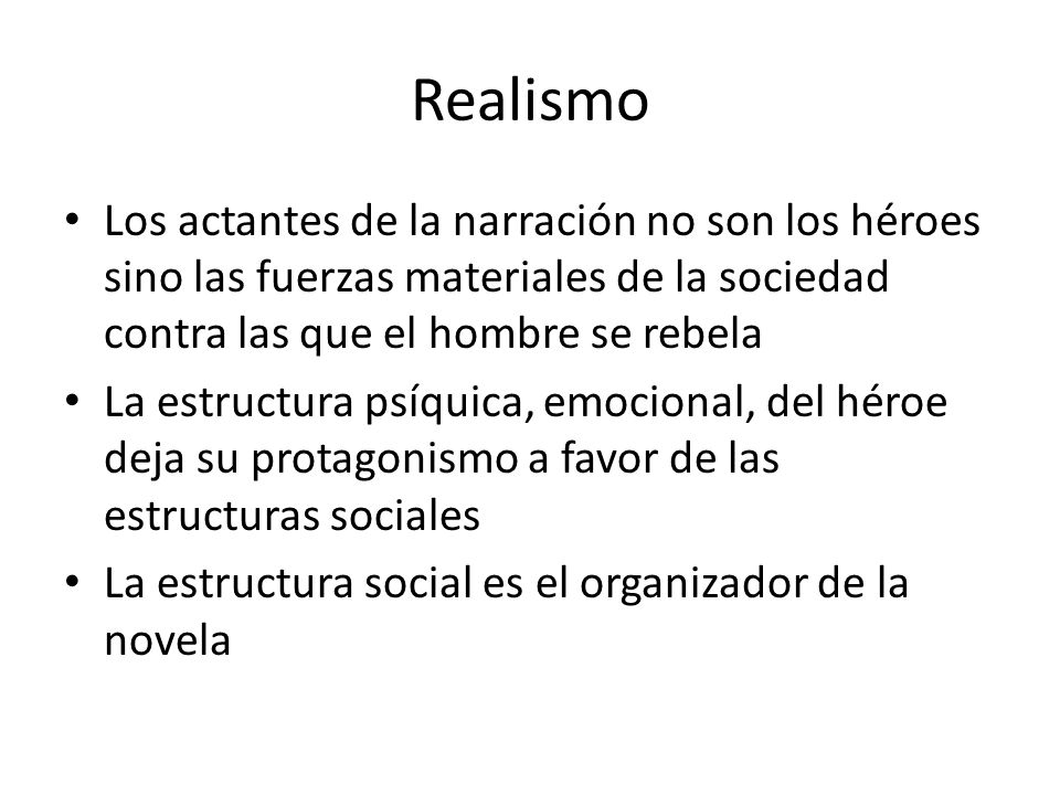 Realismo Los actantes de la narración no son los héroes sino las fuerzas materiales de la sociedad contra las que el hombre se rebela.