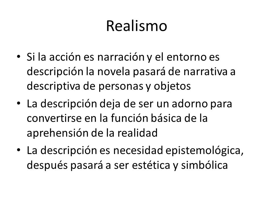 Realismo Si la acción es narración y el entorno es descripción la novela pasará de narrativa a descriptiva de personas y objetos.