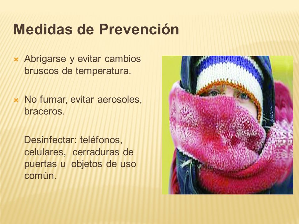 Medidas de Prevención Abrigarse y evitar cambios bruscos de temperatura. No fumar, evitar aerosoles, braceros.