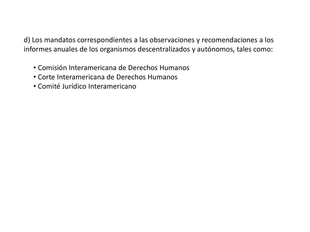 d) Los mandatos correspondientes a las observaciones y recomendaciones a los informes anuales de los organismos descentralizados y autónomos, tales como: