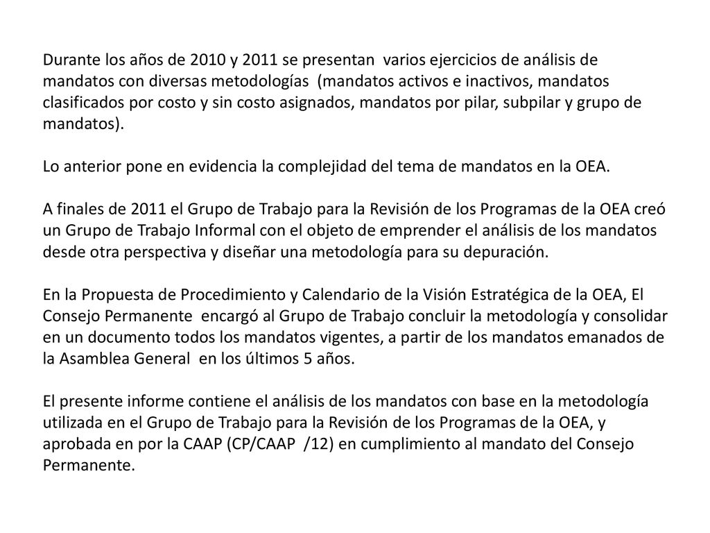 Durante los años de 2010 y 2011 se presentan varios ejercicios de análisis de mandatos con diversas metodologías (mandatos activos e inactivos, mandatos clasificados por costo y sin costo asignados, mandatos por pilar, subpilar y grupo de mandatos).