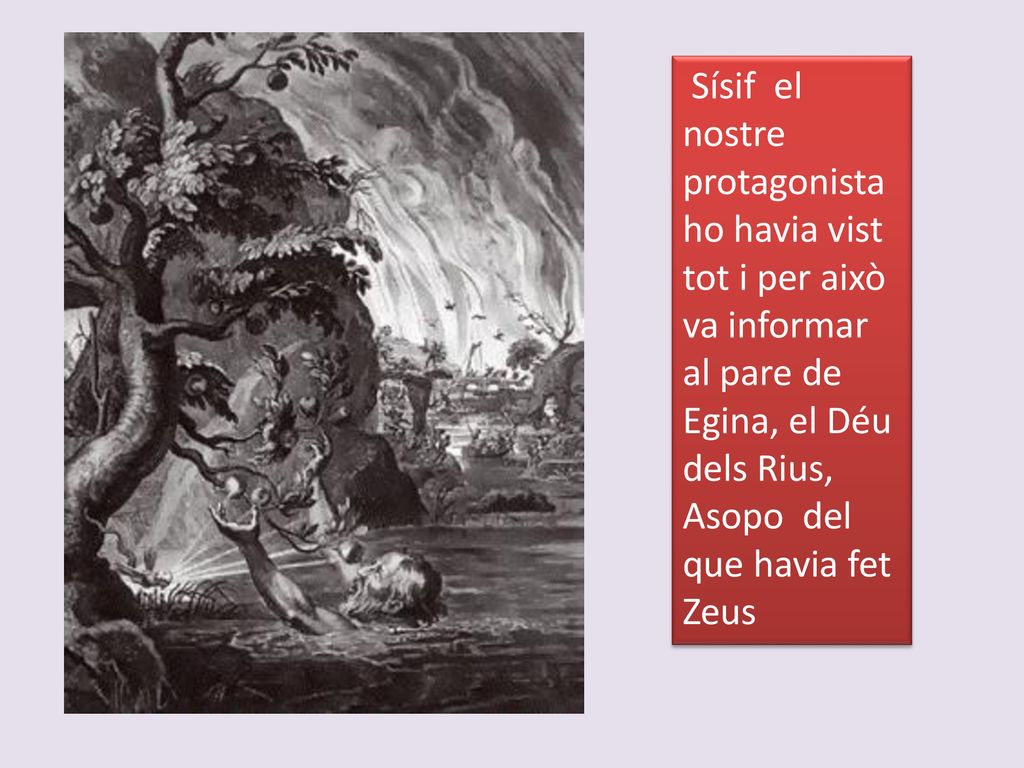 Sísif el nostre protagonista ho havia vist tot i per això va informar al pare de. Egina, el Déu dels Rius,