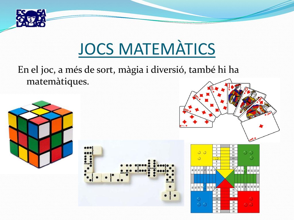JOCS MATEMÀTICS En el joc, a més de sort, màgia i diversió, també hi ha matemàtiques.
