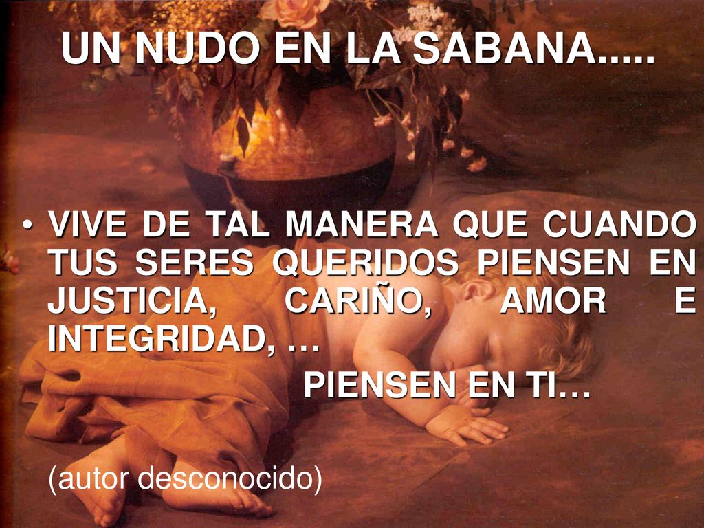 VIVE DE TAL MANERA QUE CUANDO TUS SERES QUERIDOS PIENSEN EN JUSTICIA, CARIÑO, AMOR E INTEGRIDAD, …