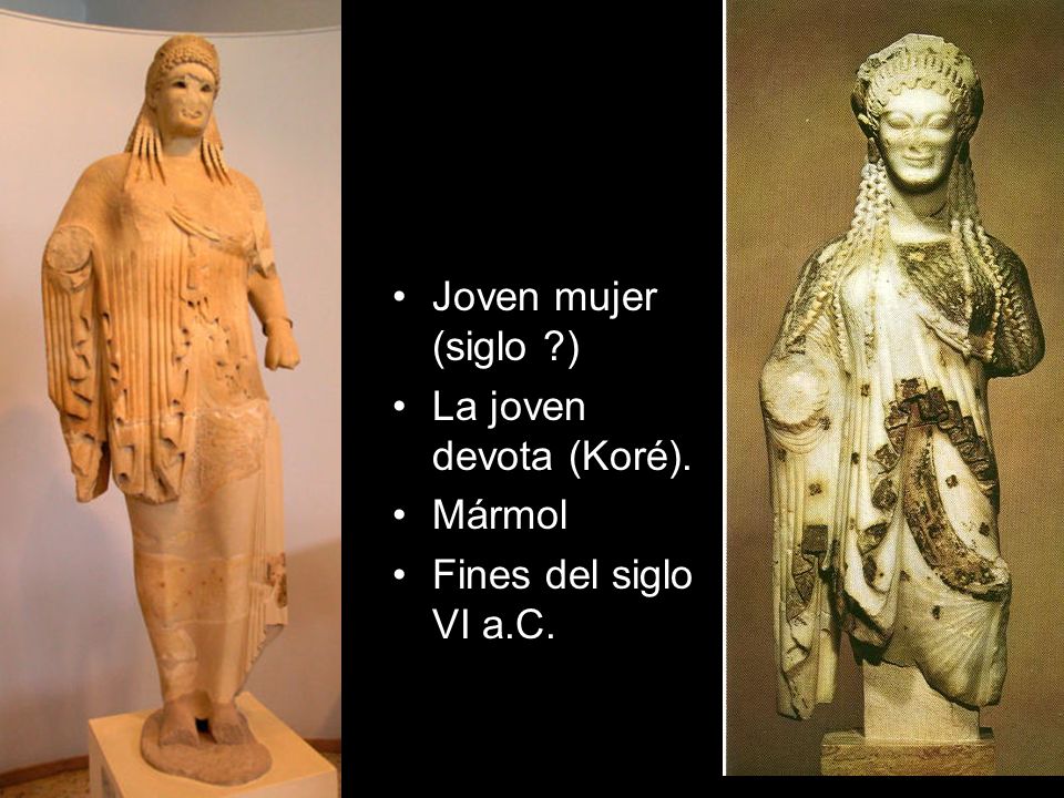 Joven mujer (siglo ) La joven devota (Koré). Mármol Fines del siglo VI a.C.