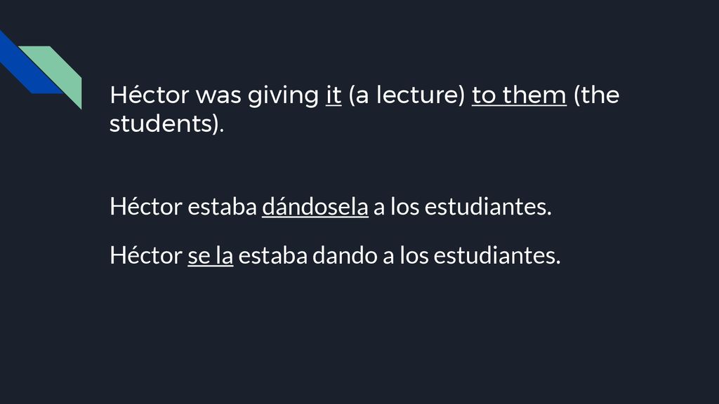 Héctor was giving it (a lecture) to them (the students).