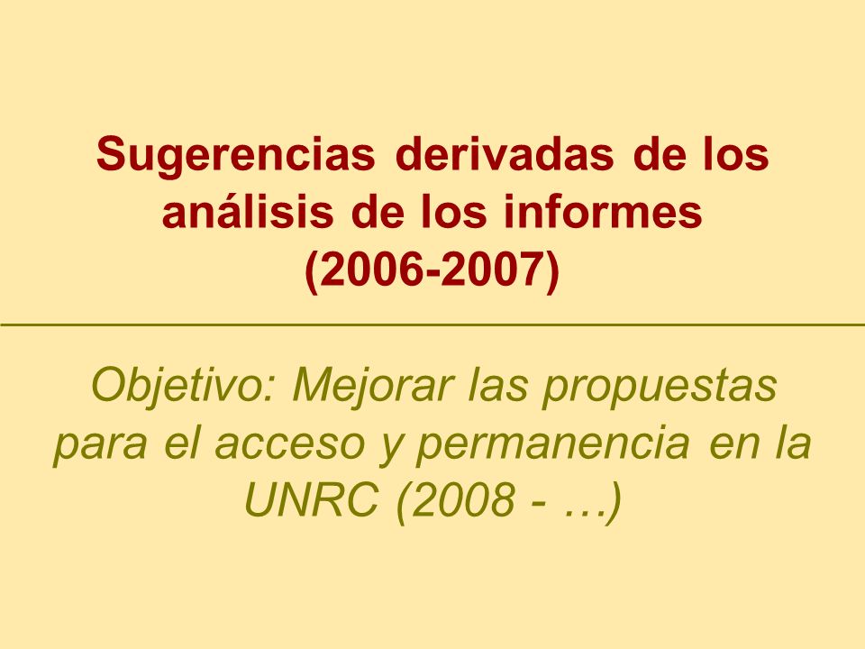 Sugerencias derivadas de los análisis de los informes ( ) Objetivo: Mejorar las propuestas para el acceso y permanencia en la UNRC ( …)