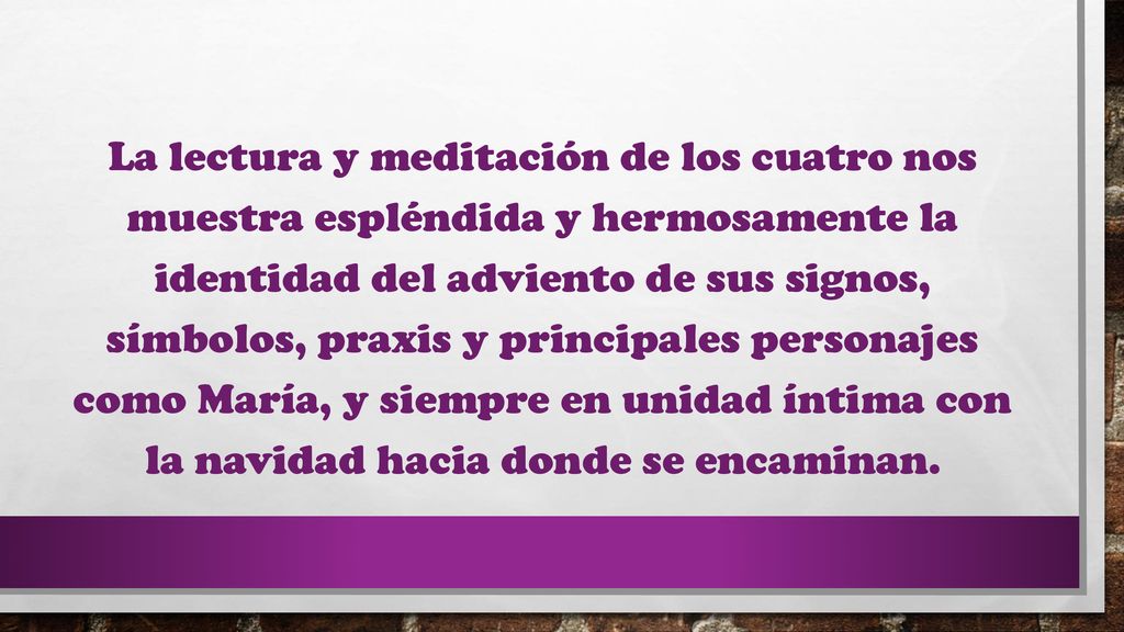 La lectura y meditación de los cuatro nos muestra espléndida y hermosamente la identidad del adviento de sus signos, símbolos, praxis y principales personajes como María, y siempre en unidad íntima con la navidad hacia donde se encaminan.