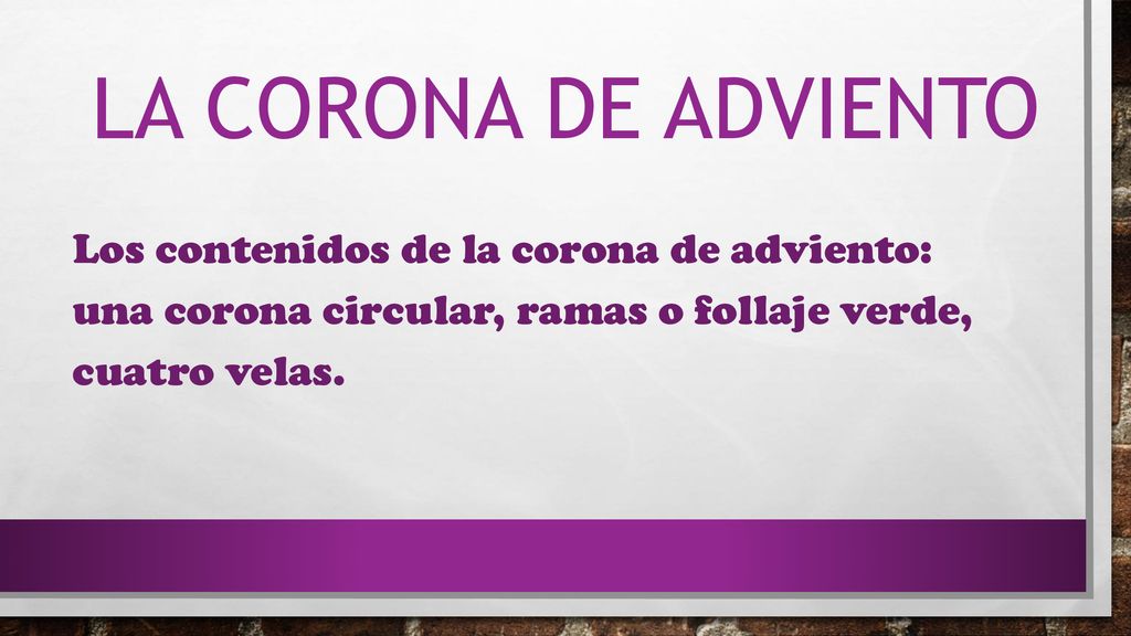 La Corona de Adviento Los contenidos de la corona de adviento: una corona circular, ramas o follaje verde, cuatro velas.