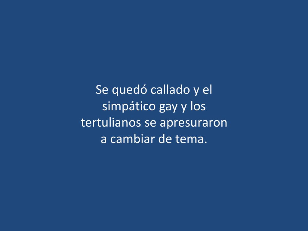 Se quedó callado y el simpático gay y los tertulianos se apresuraron a cambiar de tema.