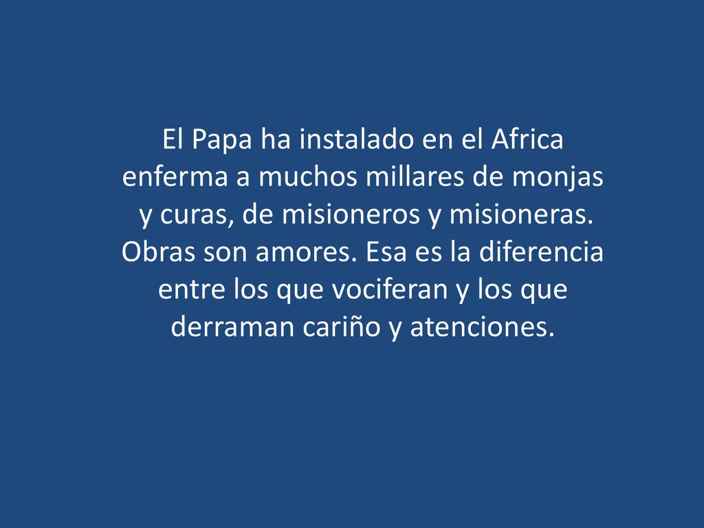 El Papa ha instalado en el Africa enferma a muchos millares de monjas y curas, de misioneros y misioneras.