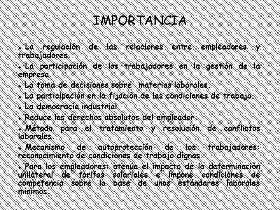 IMPORTANCIA La regulación de las relaciones entre empleadores y trabajadores. La participación de los trabajadores en la gestión de la empresa.