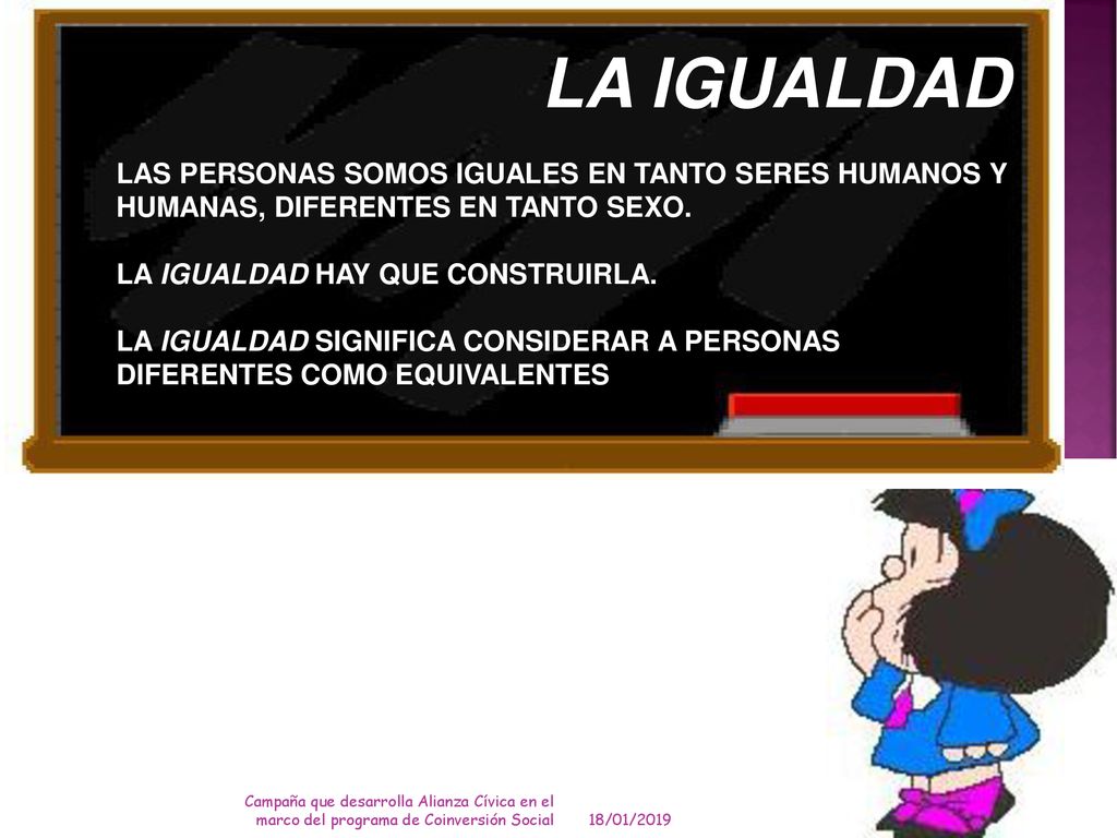 LA IGUALDAD LAS PERSONAS SOMOS IGUALES EN TANTO SERES HUMANOS Y HUMANAS, DIFERENTES EN TANTO SEXO. LA IGUALDAD HAY QUE CONSTRUIRLA.
