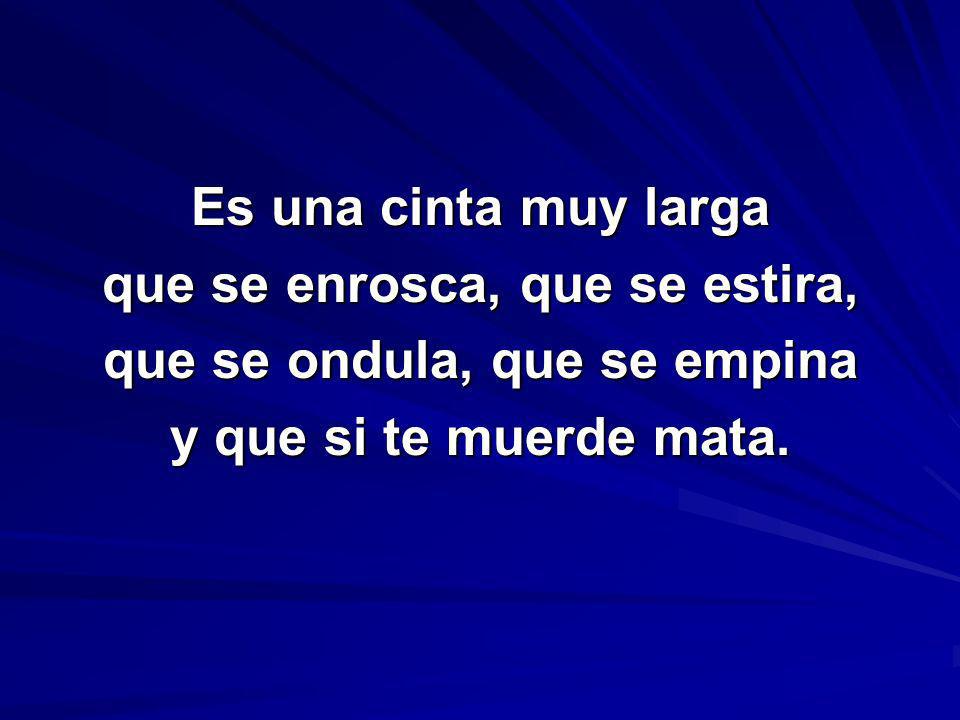 que se enrosca, que se estira, que se ondula, que se empina